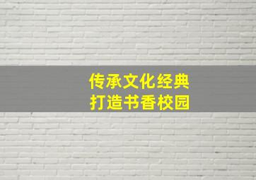 传承文化经典 打造书香校园